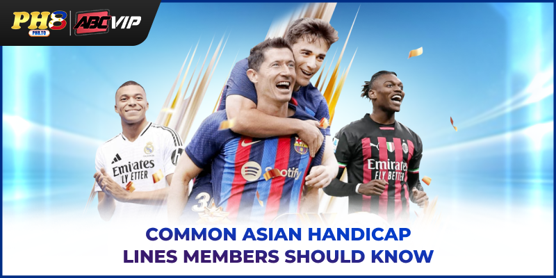 Asian Handicap PH8: Guide To Understanding And Betting Smart 3 Common Asian Handicap lines members should know