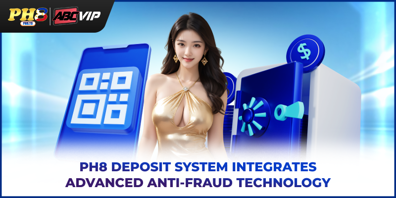 PH8 Deposit - Guide For Safe, Fast And Verified Transactions 2 PH8 deposit system integrates advanced anti-fraud technology