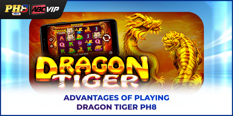 Advantages of playing Dragon Tiger PH8