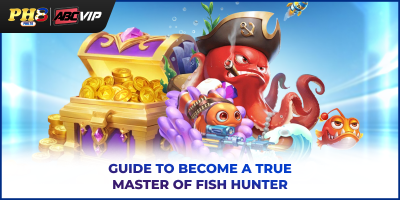 Fish Hunter PH8 - The Most Lively Ocean Shooting Game 2025 3 Guide to become a true master of Fish Hunter