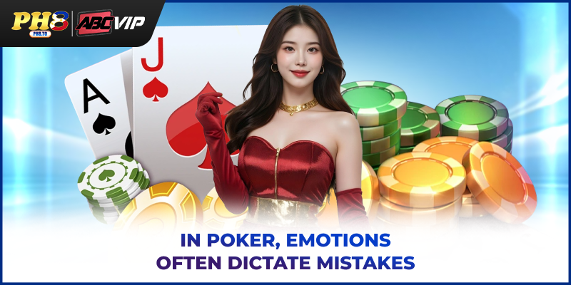 In Poker, emotions often dictate mistakes