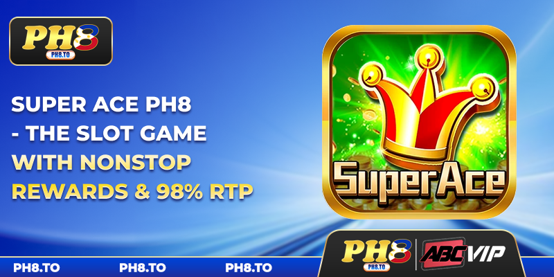 Super Ace PH8 - The Slot Game With Nonstop Rewards & 98% RTP
