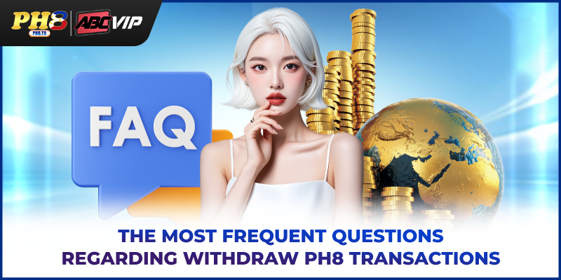 The most frequent questions regarding PH8 withdraw transactions